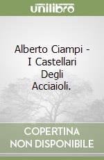 Alberto Ciampi - I Castellari Degli Acciaioli. libro