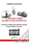 Il mondo COMIT in una città fantastica. Da Caserta a Milano, passando per Antrona, Novara e Sesto S. Giovanni libro di Di Donato Umberto