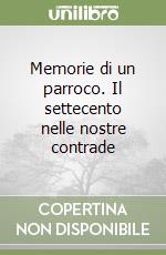Memorie di un parroco. Il settecento nelle nostre contrade
