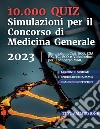 10.000 quiz. Simulazioni per il concorso di medicina generale 2023. Con codice per piattaforma online libro