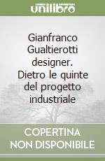 Gianfranco Gualtierotti designer. Dietro le quinte del progetto industriale libro