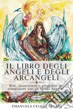 Il libro degli angeli e degli arcangeli. Riti, invocazioni e preghiere per comunicare con gli spiriti angelici libro