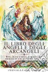 Il libro degli angeli e degli arcangeli. Riti, invocazioni e preghiere per comunicare con gli spiriti angelici libro di Cella Ferrari Emanuela