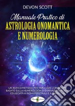 Manuale pratico di astrologia onomantica e numerologia. Vol. 1 libro