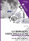 La Romagna vista dalla luna. Ricordi, storia e letteratura libro