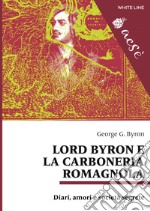 Lord Byron e la carboneria romagnola. Diari, amori e società segrete. Ediz. multilingue