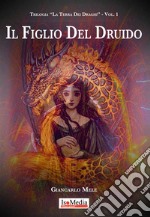 Il figlio del druido. La terra dei draghi. Vol. 1 libro