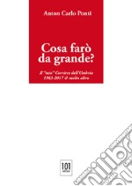 Cosa farò da grande?. Il «mio» Corriere dell'Umbria,1983-2017 & molto altro