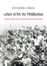 Una vita in tribuna. 30 anni della storia recente del Bastia Calcio