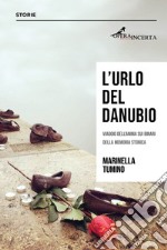 L'urlo del Danubio. Viaggio dell'anima sui binari della memoria storica libro