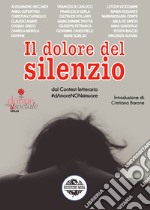 Il dolore del silenzio. Dal contest letterario #dAmoreNONsimuore libro