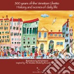 500 years of the venetian ghetto. History and scenes of daily life. Ediz. illustrata libro