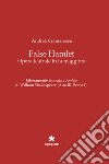 False Hamlet. Opera teatrale in fa maggiore libro di Cramarossa Andrea