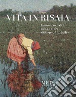 Vita In Risaia. Lavoro E Socialita' Nella Pittura Di Angelo Morbelli libro