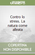 Contro lo stress. La natura come alleata libro