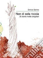 Non di sola roccia. 30 storie molto singolari libro