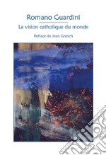 La vision catholique du monde libro