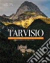 Tarvisio. Storie di foreste, rocce, acque e popoli. Ediz. italiana e inglese libro