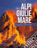 Dalle Alpi Giulie al mare. Viaggio nella biodiversità-From the Julian Alps to the Adriatic. Ediz. bilingue libro