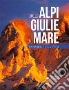 Dalle Alpi Giulie al mare. Viaggio nella biodiversità. Ediz. italiana e inglese libro
