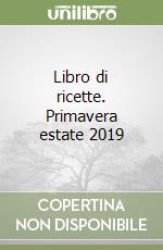 Libro di ricette. Primavera estate 2019