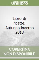 Libro di ricette. Autunno-inverno 2018