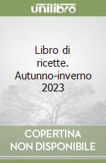 Libro di ricette. Autunno-inverno 2023 libro