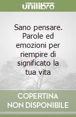 Sano pensare. Parole ed emozioni per riempire di significato la tua vita