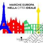 Marche Europa nella città ideale. Ediz. illustrata