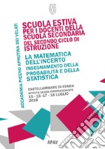 La matematica dell'incerto. Insegnamento della probabilità e della statistica (Castellammare di Stabia, 15-18 luglio 2018)