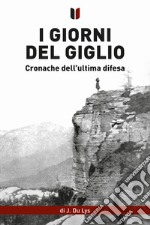 I giorni del giglio. Cronache dell'ultima difesa