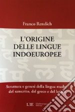 L'origine delle lingue indoeuropee. Struttura e genesi della lingua madre del sanscrito, del greco e del latino libro