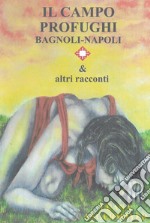 Il campo profughi Bagnoli-Napoli & altri racconti