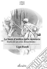 La linea d'ombra della memoria. Storia di un eroe dimenticato libro