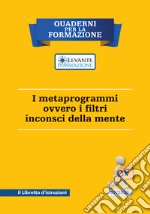 I metaprogrammi ovvero i filtri inconsci della mente. Il libretto d'istruzioni libro