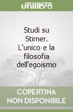 Studi su Stirner. L'unico e la filosofia dell'egoismo libro