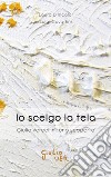 Io scelgo la tela. Giulio Vercellini: una scoperta libro