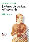 Abigail Luffe. La donna che credeva nell'impossibile libro