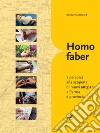 Homo faber. 7 percorsi alla scoperta di nuovi artigiani a Parma e provincia libro