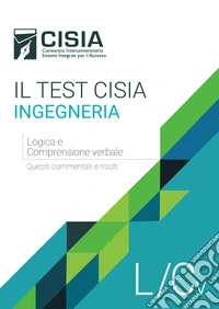 Il test Cisia ingegneria. Logica e comprensione verbale. Quesiti commentati e risolti