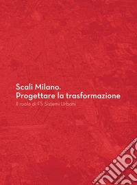 Scali Milano. Progettare la trasformazione. Il ruolo di FS Sistemi Urbani libro