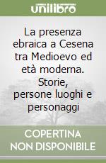 La presenza ebraica a Cesena tra Medioevo ed età moderna. Storie, persone luoghi e personaggi libro