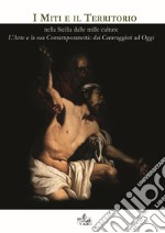 I miti e il territorio nella Sicilia dalle mille culture. L'arte e la sua contemporaneità: dai caravaggisti ad oggi libro