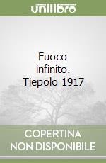 Fuoco infinito. Tiepolo 1917 libro