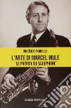 L'arte di Marcel Mule. «Le patron du saxophone» libro