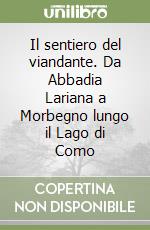 Il sentiero del viandante. Da Abbadia Lariana a Morbegno lungo il Lago di Como libro