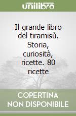 Il grande libro del tiramisù. Storia, curiosità, ricette. 80 ricette libro