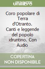 Coro popolare di Terra d'Otranto. Canti e leggende del popolo idruntino. Con Audio