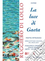 La luce di Gaeta. Catalogo della mostra (Gaeta, 7 luglio-21 settembre 2019). Ediz. illustrata