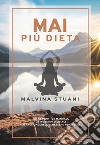 Mai più dieta. Un metodo, un manuale, un workout mentale per raggiungere il benessere psico-fisico libro di Stuani Malvina